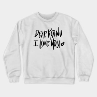 Dear Keanu I love you Crewneck Sweatshirt